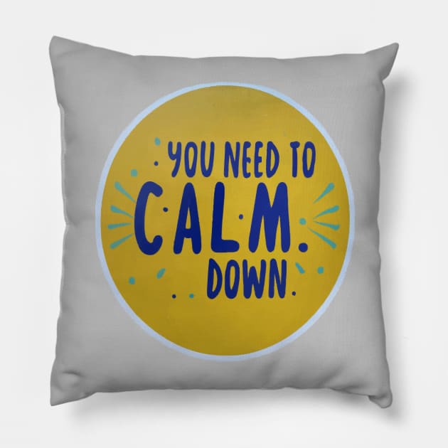 You Need To Calm Down Pillow by ArtfulDesign