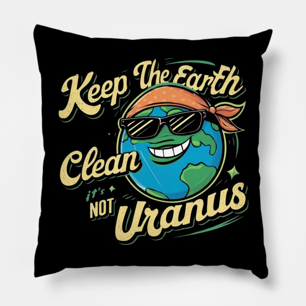 Keep The Earth Clean It's Not Uranus Pillow by Dylante