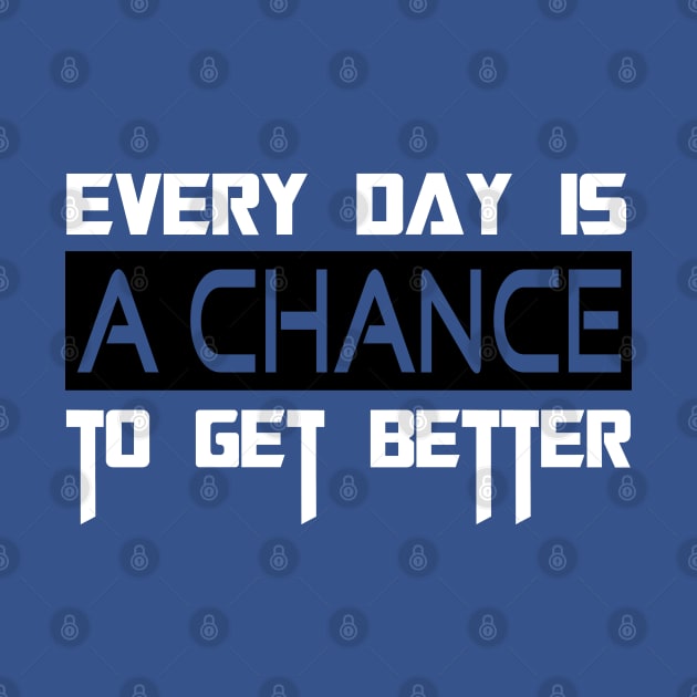 EVERY DAY IS A CHANCE TO GET BETTER by GlossyArtTees