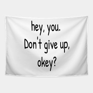 Hey You. Don't give up, Okey? Tapestry