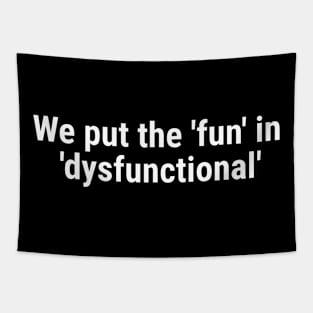 We put the 'fun' in 'dysfunctional' White Tapestry