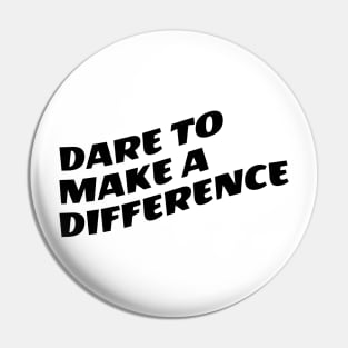 Dare To Make A Difference Pin