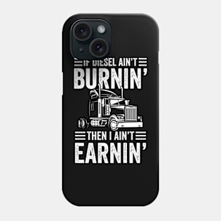 If Diesel Ain't Burnin' Then I Ain't Earnin - Trucker Phone Case