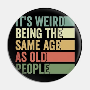 Its Weird Being The Same Age As Old People Pin