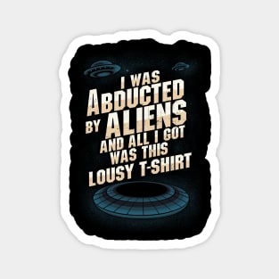 Humorous text- "I was abducted by aliens and all I got was this lousy T-shirt." Magnet