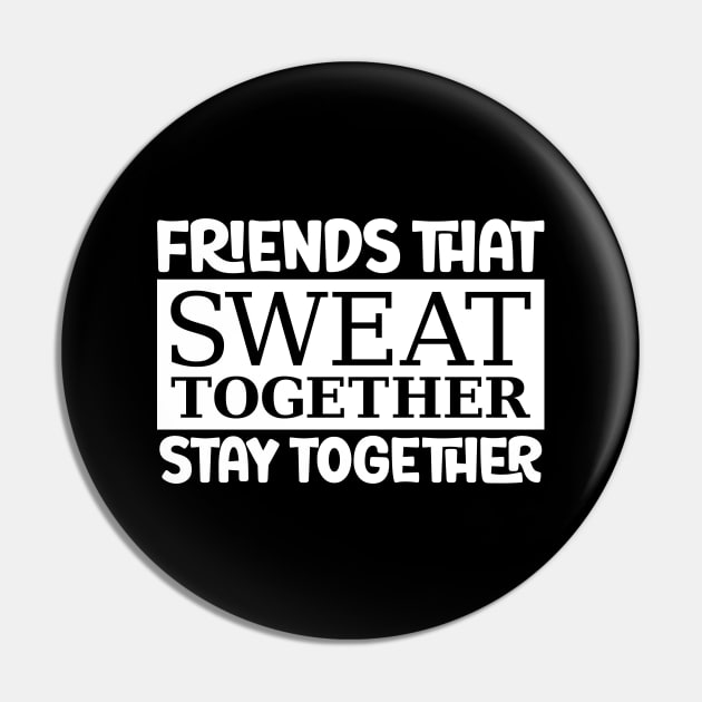 Friends That Sweat Together, Stay Together Pin by colorsplash