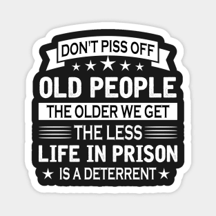 Don't piss off old people the older we get the less life in person is a deterrent Magnet