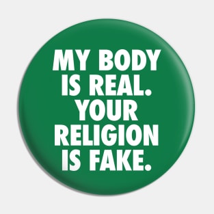 My Body is Real. Your Religion is Fake. Pin