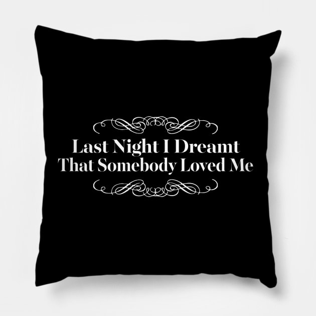 Last Night I Dreamt That Somebody Loved Me Pillow by DankFutura