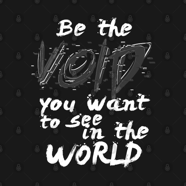 Be The Void You Want To See In The World by GraphicsGarageProject