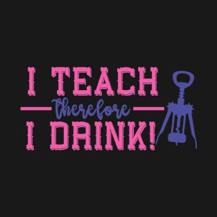 Funny Teacher I Teach Therefore I Drink with Corkscrew T-Shirt