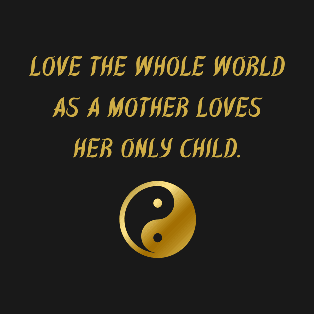 Love The While World As A Mother Loves Her Only Child. by BuddhaWay