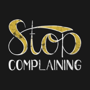 Stop Complaining T-Shirt