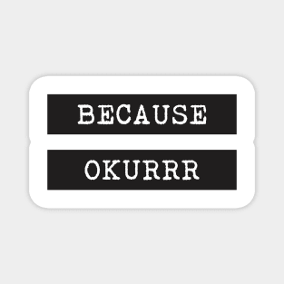 Because Okurrr Magnet