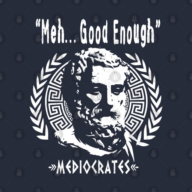 Greek Philosopher MEDIOCRATES - "Meh, Good Enough" by ATOMIC PASSION