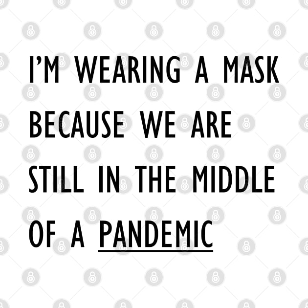 I'm Wearing A Mask Because We Are Still In The Middle Of A Pandemic by brigadeiro