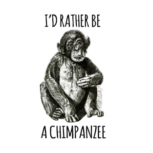 I'd rather be a chimpanzee T-Shirt