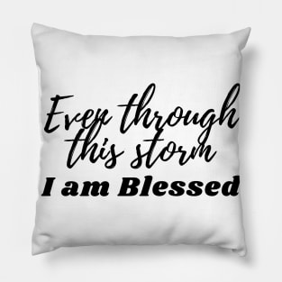 Even through this storm - I am blessed Pillow