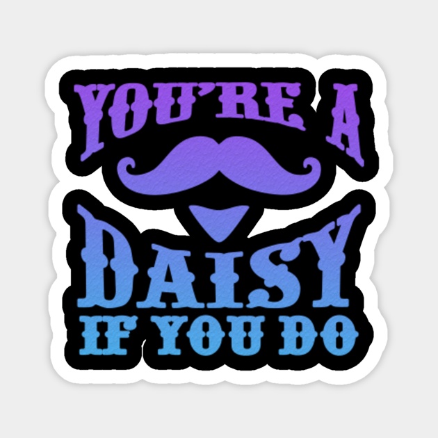 youre a daisy if you do shirt