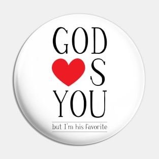 God loves you, but I'm His favorite Pin