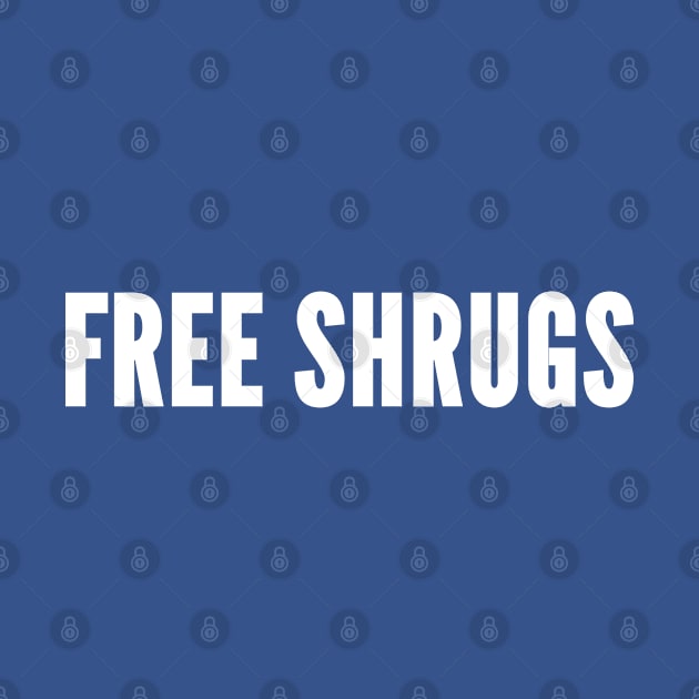 Free Shrugs - Funny Novelty Humor Slogan by sillyslogans