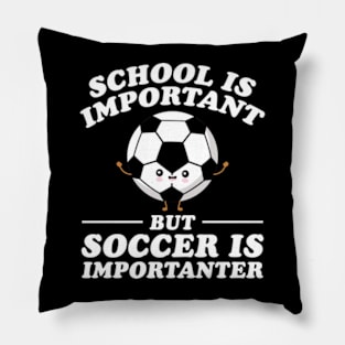 School Is Important But Soccer Is Importanter Pillow