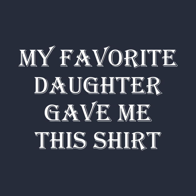 MY FAVORITE DAUGHTER GAVE ME THIS SHIRT by Family of siblings