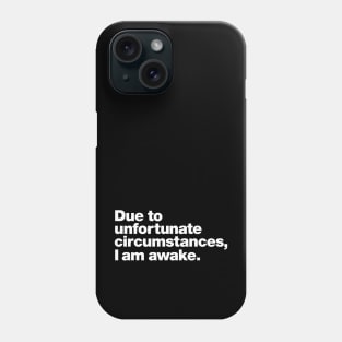 Due to unfortunate circumstances, I am awake. Phone Case