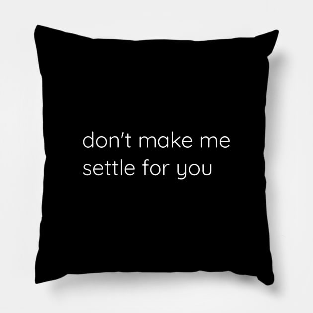 Don't Make Me Settle For You Pillow by Axiomfox