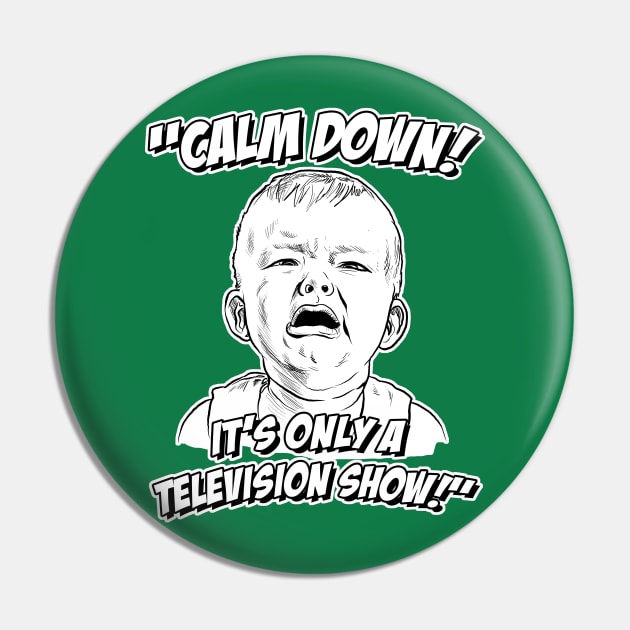 Calm Down! It's Only a Television Show! Pin by GDanArtist