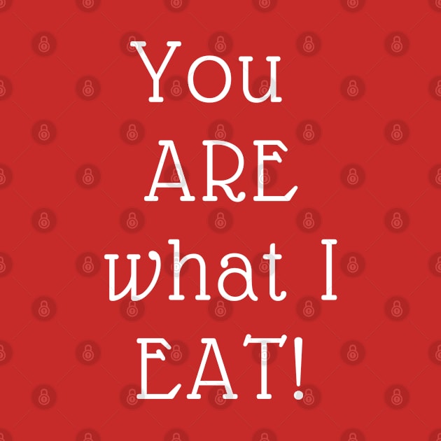 You Are What I Eat by CasualTeesOfFashion