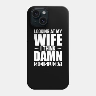 Husband - Looking at my wife dam she is lucky w Phone Case