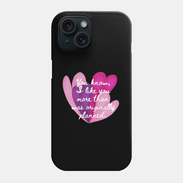 You know, I like you more than was originally planned. Phone Case by wildjellybeans