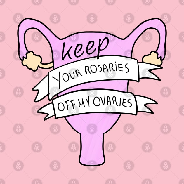 Keep your rosaries off My Ovaries by RocksNMills