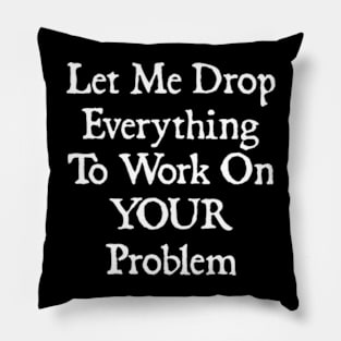 Let Me Drop Everything Pillow