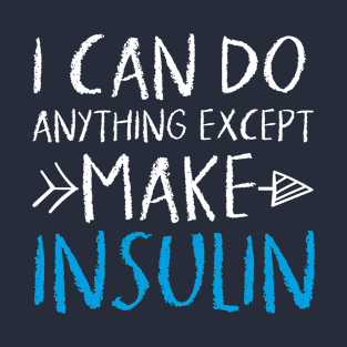 i can do anything except make insulin funny Diabetic T-Shirt