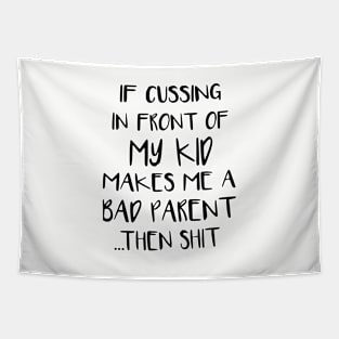 If Cussing In Front Of My Kid Makes Me A Bad Parent Then Shit Mom Son Tapestry