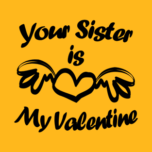 Your Sister Is My Valentine, Funny Text T-Shirt