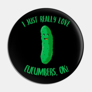 I Just Really Love Cucumbers OK Pin