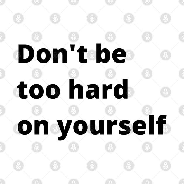 Don't Be Too Hard On Yourself. A Self Love, Self Confidence Quote. by That Cheeky Tee