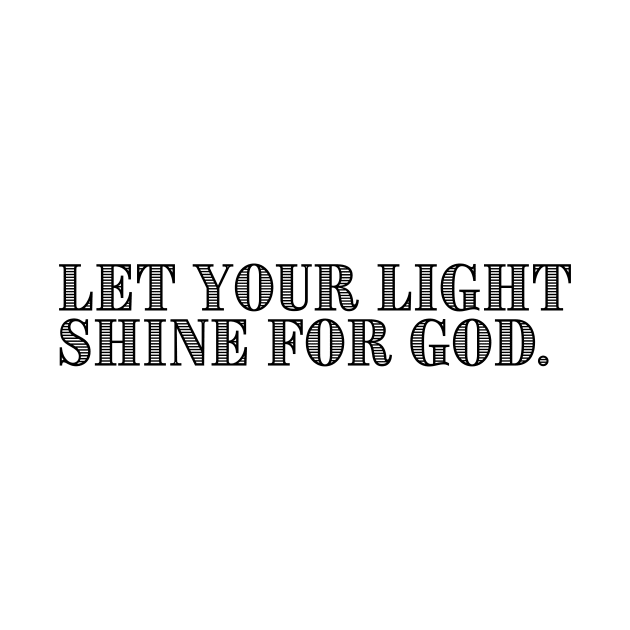 LET YOUR LIGHT SHINE FOR GOD. by GumoApparelHub