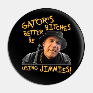 Gator's Bitches Better Be Using Jimmies! Pin