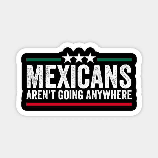 Mexicans Aren't Going Anywhere Magnet by ArtistTee ⭐⭐⭐⭐⭐