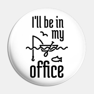 I'll Be In My Office Fishing 1 Pin