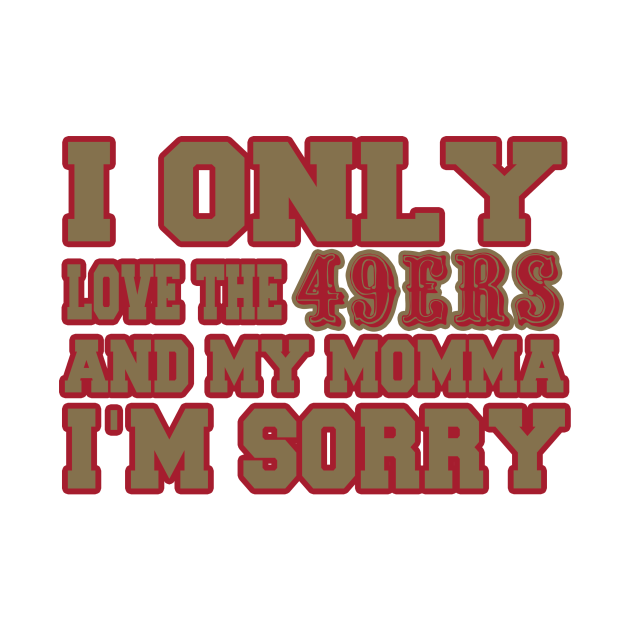 Discover Only Love the 49ers and My Momma! - San Francisco 49ers - T-Shirt