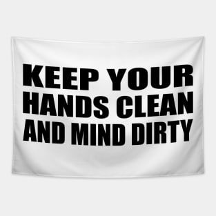 Keep your hands clean and mind dirty Tapestry