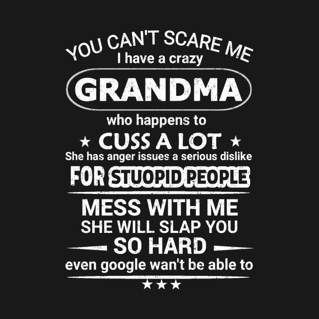 You Cant Scare Me I have A Crazy Grandma Who Happens To Cuss A Lot by ELITE STORE