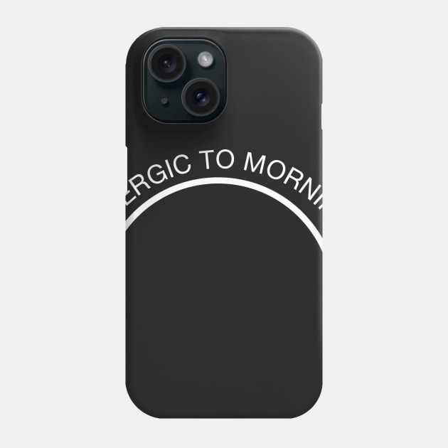 Allergic To Mornings Phone Case by ebart