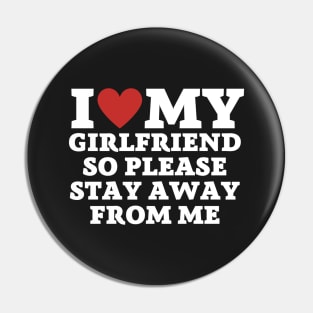 I love my girlfriend so please stay away from me Pin