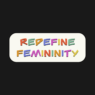 Redefine Femininity T-Shirt